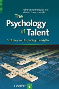 Cover image for The Psychology of Talent: Exploring and Exploding the Myths