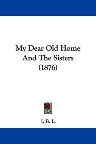 Cover image for My Dear Old Home and the Sisters (1876)