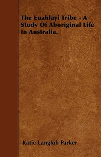 The Euahlayi Tribe - A Study Of Aboriginal Life In Australia.