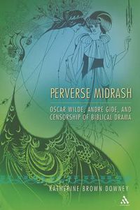 Cover image for Perverse Midrash: Oscar Wilde, Andre Gide,and Censorship of Biblical Drama