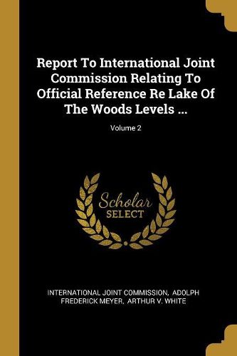 Cover image for Report To International Joint Commission Relating To Official Reference Re Lake Of The Woods Levels ...; Volume 2