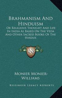 Cover image for Brahmanism and Hinduism: Or Religious Thought and Life in India as Based on the Veda and Other Sacred Books of the Hindus