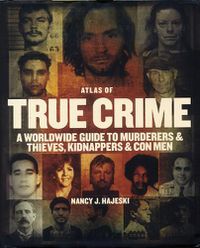 Cover image for Atlas of True Crime: A Worldwide Guide to Murderers and Thieves, Kidnappers and Con Men