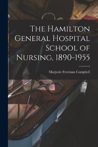 Cover image for The Hamilton General Hospital School of Nursing, 1890-1955