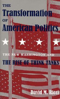 Cover image for The Transformation of American Politics: The New Washington and the Rise of Think Tanks