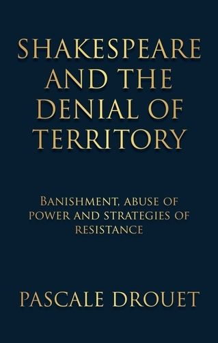 Cover image for Shakespeare and the Denial of Territory: Banishment, Abuse of Power and Strategies of Resistance