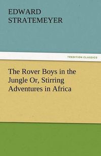 Cover image for The Rover Boys in the Jungle Or, Stirring Adventures in Africa