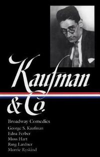 Cover image for George S. Kaufman & Co.: Broadway Comedies (LOA #152): The Royal Family / Animal Crackers / June Moon / Once in a Lifetime / Of Thee I  Sing / You Can't Take It with You / Dinner at Eight / Stage Door / The Man Who