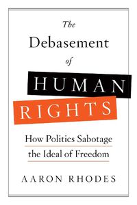 Cover image for The Debasement of Human Rights: How Politics Sabotage the Ideal of Freedom