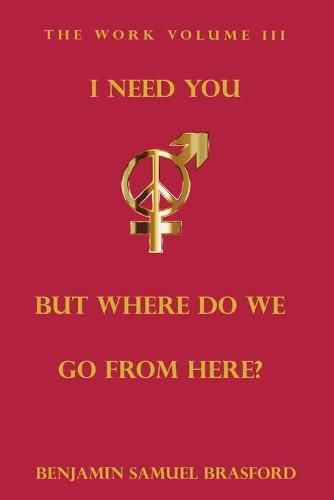 Cover image for I Need You, But Where Do We Go From Here?: The Work Volume III