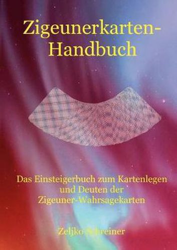 Cover image for Zigeunerkarten-Handbuch: Das Einsteigerbuch zum Kartenlegen und Deuten der Zigeuner-Wahrsagekarten