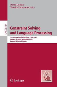 Cover image for Constraint Solving and Language Processing: 7th International Workshop, CSLP 2012, Orleans, France, September 13-14, 2012, Revised Selected Papers