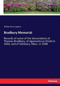 Cover image for Bradbury Memorial: Records of some of the descendants of Thomas Bradbury, of Agamenticus (York) in 1634, and of Salisbury, Mass. in 1638