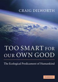 Cover image for Too Smart for our Own Good: The Ecological Predicament of Humankind