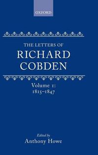 Cover image for The Letters of Richard Cobden: Volume I: 1815-1847