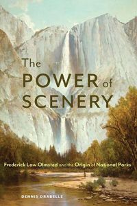 Cover image for The Power of Scenery: Frederick Law Olmsted and the Origin of National Parks