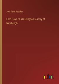 Cover image for Last Days of Washington's Army at Newburgh