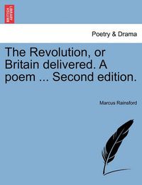 Cover image for The Revolution, or Britain Delivered. a Poem ... Second Edition.