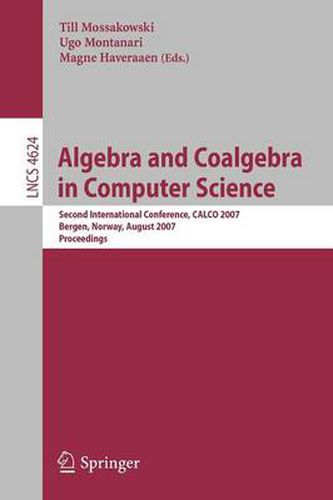 Cover image for Algebra and Coalgebra in Computer Science: Second International Conference, CALCO 2007, Bergen, Norway, August 20-24, 2007, Proceedings