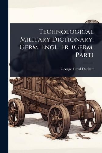 Cover image for Technological Military Dictionary. Germ. Engl. Fr. (Germ. Part)