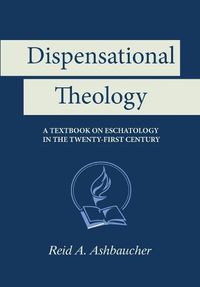 Cover image for Dispensational Theology: A Textbook on Eschatology in the Twenty-First Century