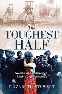 Cover image for The Toughest Half: Women Who Underpinned Britain's Greatest Industry