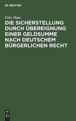 Cover image for Die Sicherstellung Durch UEbereignung Einer Geldsumme Nach Deutschem Burgerlichen Recht