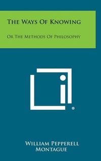 Cover image for The Ways of Knowing: Or the Methods of Philosophy