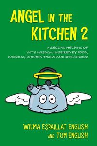 Cover image for Angel in the Kitchen 2: A Second Helping of Wit & Wisdom Inspired by Food, Cooking, Kitchen Tools and Appliances!