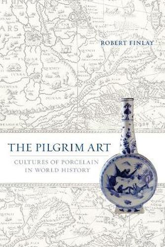 Cover image for The Pilgrim Art: Cultures of Porcelain in World History