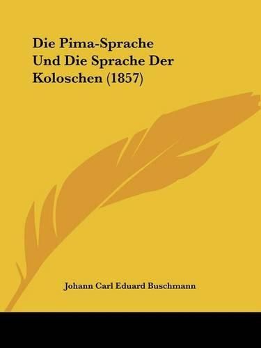 Cover image for Die Pima-Sprache Und Die Sprache Der Koloschen (1857)