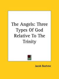 Cover image for The Angels: Three Types of God Relative to the Trinity