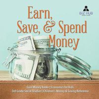 Cover image for Earn, Save, & Spend Money Earn Money Books Economics for Kids 3rd Grade Social Studies Children's Money & Saving Reference