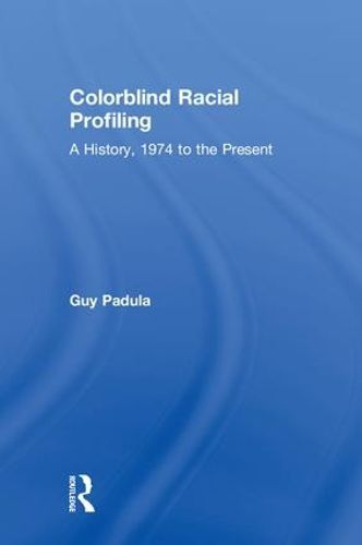 Cover image for Colorblind Racial Profiling: A History, 1974 to the Present