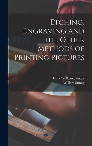 Etching, Engraving and the Other Methods of Printing Pictures