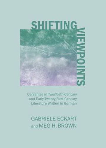 Cover image for Shifting Viewpoints: Cervantes in Twentieth-Century and Early Twenty-First-Century Literature Written in German