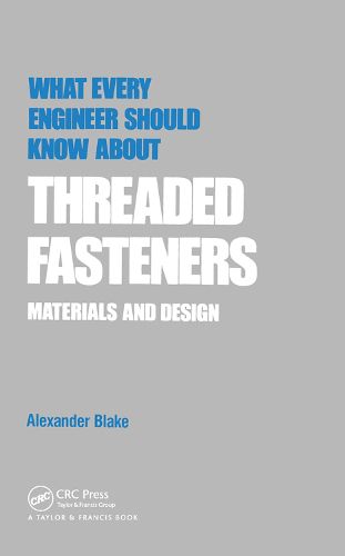 Cover image for What Every Engineer Should Know about Threaded Fasteners: Materials and Design