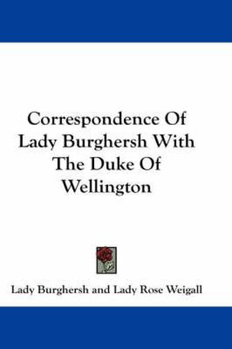 Cover image for Correspondence of Lady Burghersh with the Duke of Wellington