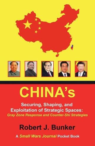 Cover image for China's Securing, Shaping, and Exploitation of Strategic Spaces: Gray Zone Response and Counter-Shi Strategies: A Small Wars Journal Pocket Book