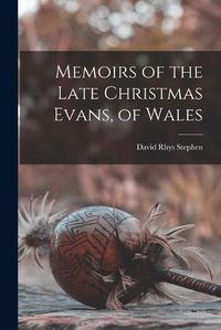 Cover image for Memoirs of the Late Christmas Evans, of Wales