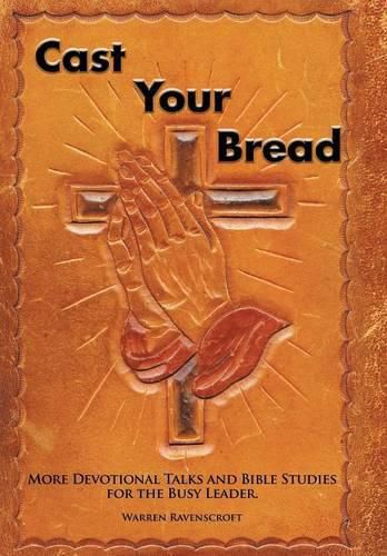 Cast Your Bread: More Devotional Talks and Bible Studies for the Busy Leader.