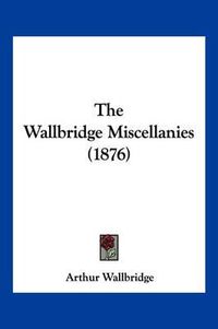 Cover image for The Wallbridge Miscellanies (1876)