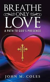 Cover image for Breathe Only Love: A Path to God's Presence