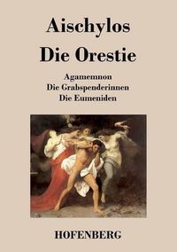 Cover image for Die Orestie: Agamemnon / Die Grabspenderinnen / Die Eumeniden