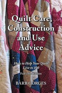 Cover image for Quilt Care, Construction and Use Advice: How to Help Your Quilt Live to 100, Full-color Edition