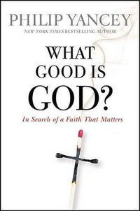 Cover image for What Good Is God?: In Search of a Faith That Matters