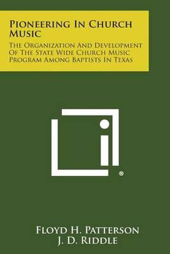 Cover image for Pioneering in Church Music: The Organization and Development of the State Wide Church Music Program Among Baptists in Texas