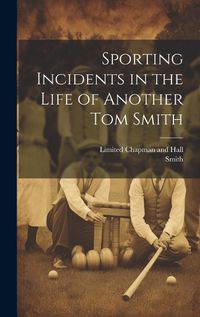 Cover image for Sporting Incidents in the Life of Another Tom Smith