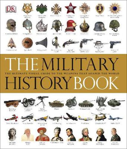 The Military History Book: The Ultimate Visual Guide to the Weapons that Shaped the World