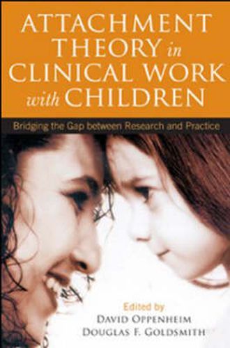 Cover image for Attachment Theory in Clinical Work with Children: Bridging the Gap between Research and Practice